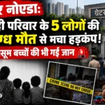 ग्रेटर नोएडा: एक ही परिवार के 5 लोगों की संदिग्ध मौत से मचा हड़कंप